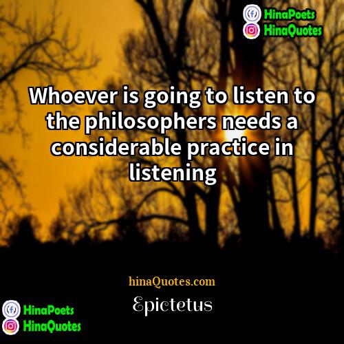 Epictetus Quotes | Whoever is going to listen to the